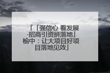 「强信心 看发展·招商引资拼落地」榆中：让大项目好项目落地见效