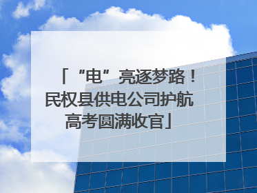 “电”亮逐梦路！民权县供电公司护航高考圆满收官