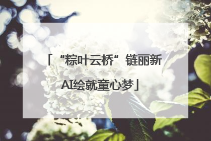“粽叶云桥”链丽新 AI绘就童心梦