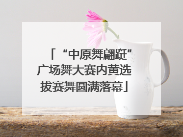 “中原舞翩跹”广场舞大赛内黄选拔赛舞圆满落幕