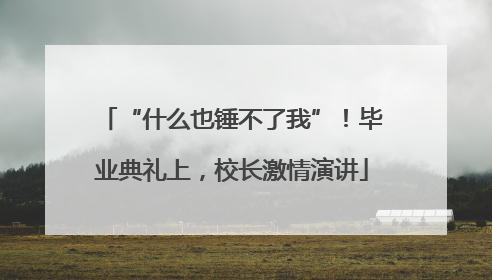 “什么也锤不了我”！毕业典礼上，校长激情演讲