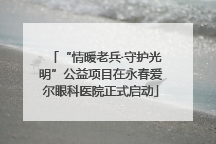 “情暖老兵·守护光明”公益项目在永春爱尔眼科医院正式启动