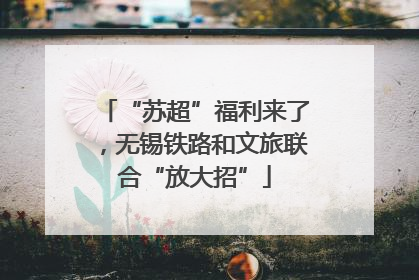 “苏超”福利来了，无锡铁路和文旅联合“放大招”