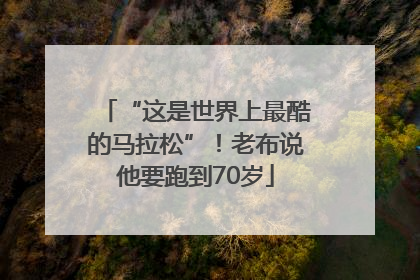 “这是世界上最酷的马拉松”！老布说他要跑到70岁
