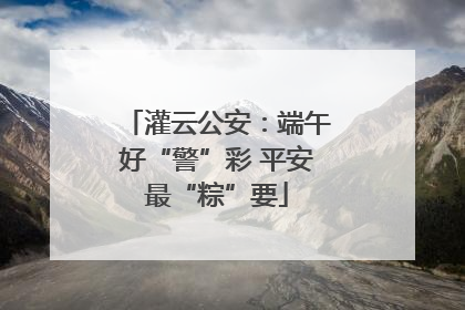 灌云公安：端午好“警”彩 平安最“粽”要