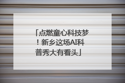 点燃童心科技梦！新乡这场AI科普秀大有看头