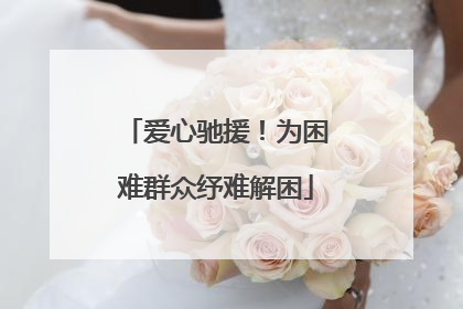 爱心驰援！为困难群众纾难解困