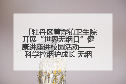 牡丹区黄堽镇卫生院开展“世界无烟日”健康讲座进校园活动——科学控烟护成长 无烟环境助健康