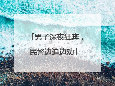 男子深夜狂奔，民警边追边劝