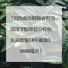 用热血诠释师者担当 菏泽学院单县分校校长孟德领18年献血13600毫升