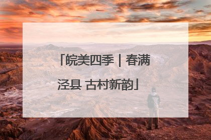 皖美四季｜春满泾县 古村新韵