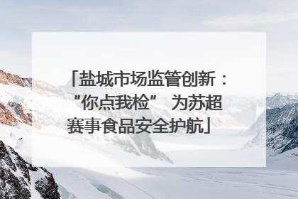 盐城市场监管创新：“你点我检” 为苏超赛事食品安全护航
