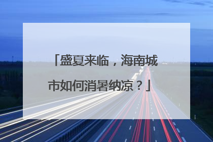 盛夏来临，海南城市如何消暑纳凉？