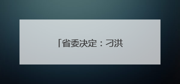 省委决定：刁洪斌、荣刚履新
