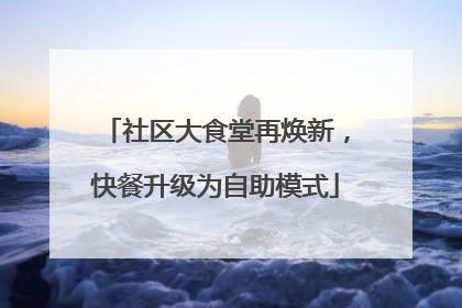 社区大食堂再焕新，快餐升级为自助模式