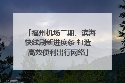 福州机场二期、滨海快线刷新进度条 打造高效便利出行网络