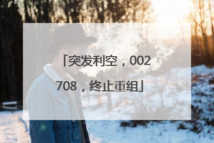 突发利空，002708，终止重组