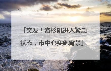 突发！洛杉矶进入紧急状态，市中心实施宵禁