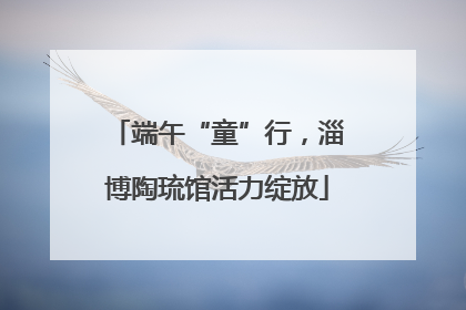 端午“童”行，淄博陶琉馆活力绽放