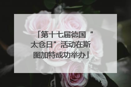 第十七届德国“太仓日”活动在斯图加特成功举办