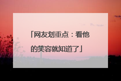 网友划重点：看他的笑容就知道了
