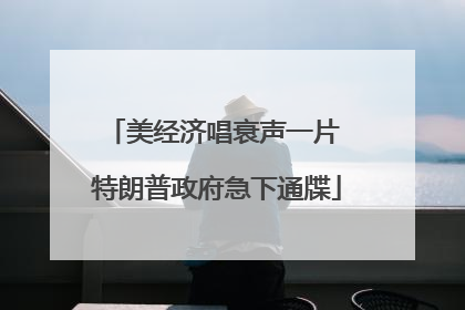 美经济唱衰声一片 特朗普政府急下通牒
