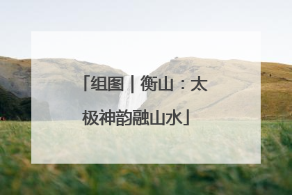 组图｜衡山：太极神韵融山水