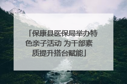 保康县医保局举办特色亲子活动 为干部素质提升搭台赋能