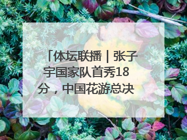 体坛联播｜张子宇国家队首秀18分，中国花游总决赛首日三金