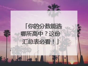 你的分数能选哪所高中？这份汇总表必看！