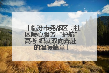 临汾市尧都区：社区暖心服务“护航”高考 织就双向奔赴的温暖篇章