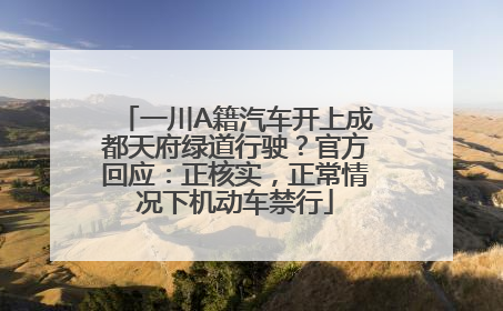 一川A籍汽车开上成都天府绿道行驶？官方回应：正核实，正常情况下机动车禁行