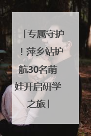 专属守护！萍乡站护航30名萌娃开启研学之旅