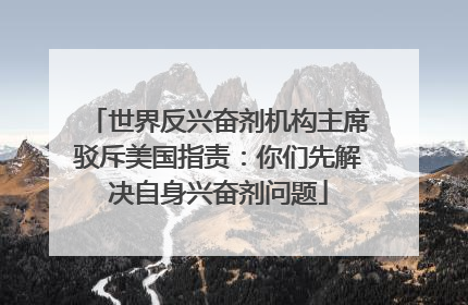 世界反兴奋剂机构主席驳斥美国指责：你们先解决自身兴奋剂问题