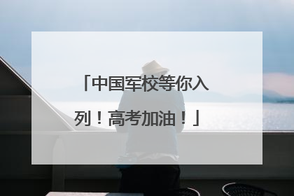 中国军校等你入列！高考加油！