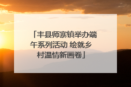 丰县师寨镇举办端午系列活动 绘就乡村温情新画卷