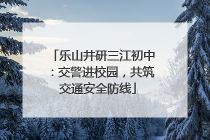 乐山井研三江初中：交警进校园，共筑交通安全防线