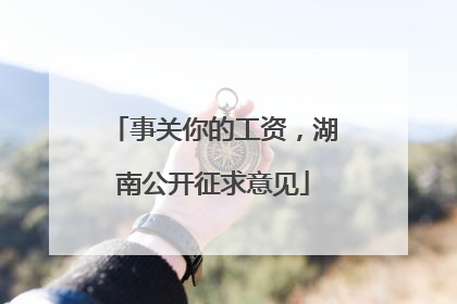 事关你的工资，湖南公开征求意见