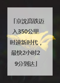 京沈高铁迈入350公里时速新时代，最快2小时29分到达