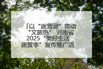 以“露营潮”带动“文旅热” 河南省2025“美好生活露营季”宣传推广活动在平舆县启动