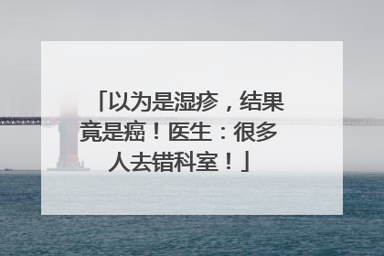 以为是湿疹，结果竟是癌！医生：很多人去错科室！