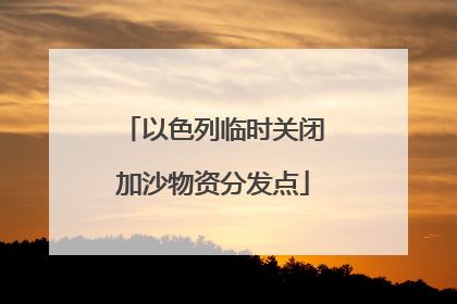 以色列临时关闭加沙物资分发点