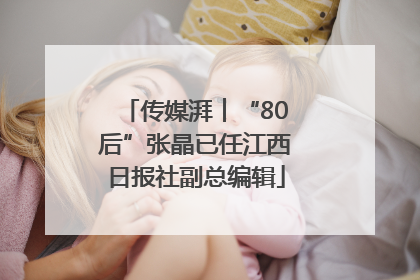 传媒湃︱“80后”张晶已任江西日报社副总编辑