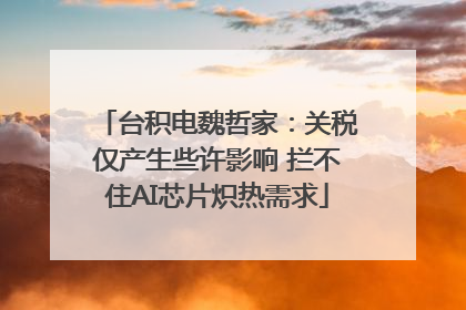 台积电魏哲家：关税仅产生些许影响 拦不住AI芯片炽热需求
