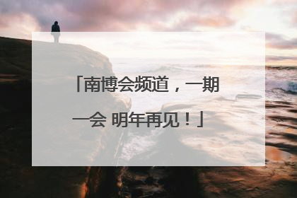 南博会频道，一期一会 明年再见！
