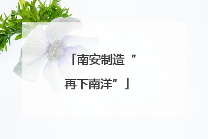 南安制造“再下南洋”