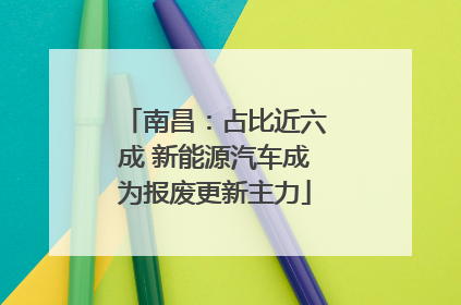 南昌：占比近六成 新能源汽车成为报废更新主力