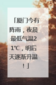 厦门今有阵雨，夜晨最低气温21℃，明后天逐渐升温！