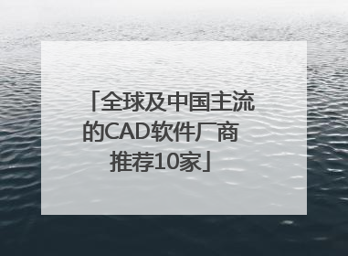 全球及中国主流的CAD软件厂商推荐10家