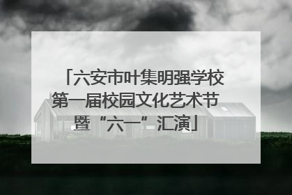 六安市叶集明强学校第一届校园文化艺术节暨“六一”汇演